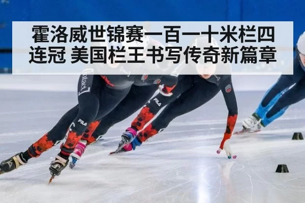 霍洛威世锦赛一百一十米栏四连冠 美国栏王书写传奇新篇章
