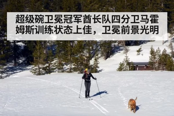超级碗卫冕冠军酋长队四分卫马霍姆斯训练状态上佳,卫冕前景光明